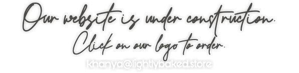 Our website is under construction. Click on our logo to order. khanya@lightlybaked.store
